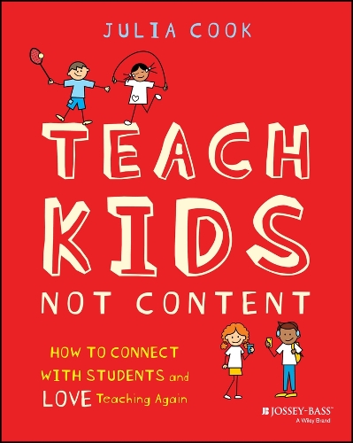 Teach Kids, Not Content: How to Connect with Students and Love Teaching Again.
