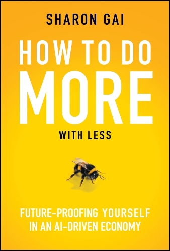 How to Do More with Less: Future-Proofing Yourself in an Ai-Driven Economy.