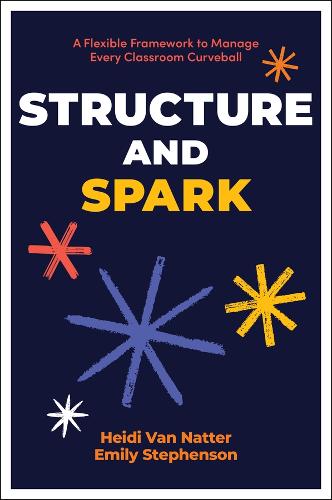Structure and Spark: A Flexible Framework to Manage Every Classroom Curveball.