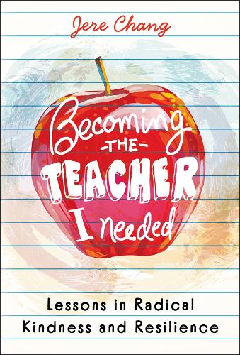 Becoming the Teacher I Needed: Lessons in Radical Kindness and Resilience.