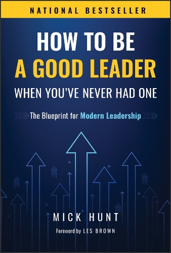 How to Be a Good Leader When You've Never Had One: The Blueprint for Modern Leadership.