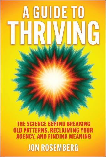 A Path to Thriving: The Science of Breaking Old Patterns, Reclaiming Your Agency, and Finding Meaning.