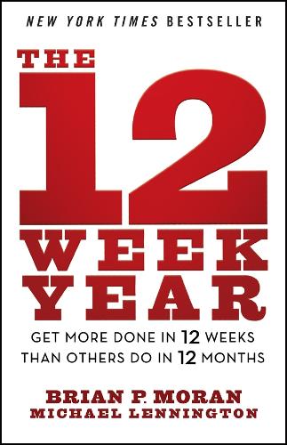 The 12 Week Year: Get More Done in 12 Weeks Than Others Do in 12 Months.