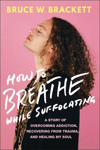 How to Breathe While Suffocating: A Story of Overcoming Addiction, Recovering from Trauma, and Healing My Soul.