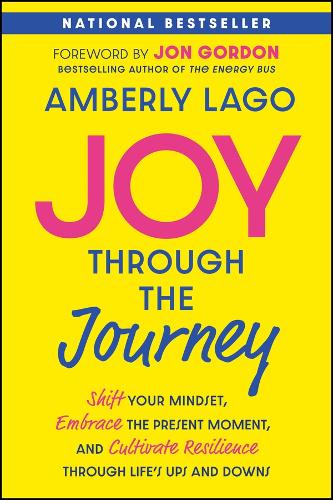 Joy Through the Journey: Shift Your Mindset, Embrace the Present Moment, and Cultivate Resilience Through Life's Ups and Downs.