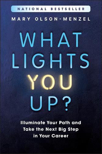 What Lights You Up?: Illuminate Your Path and Take the Next Big Step in Your Career.
