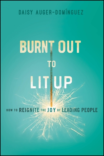 Burnt Out to Lit Up: How to Reignite the Joy of Leading People.