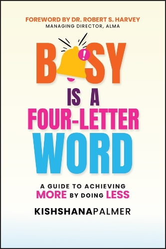 Busy Is a Four-Letter Word: A Guide to Achieving More by Doing Less.