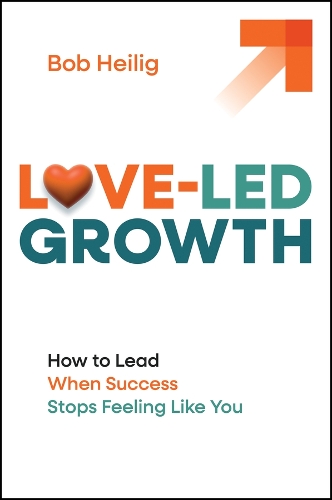 Love-Led Growth: How to Lead When Success Stops Feeling Like You.