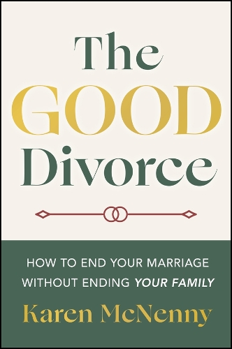 The Good Divorce: How to End Your Marriage Without Ending Your Family.