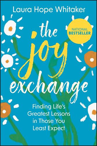The Joy Exchange: Life?s Greatest Lessons Learned from Those You Least Expect.