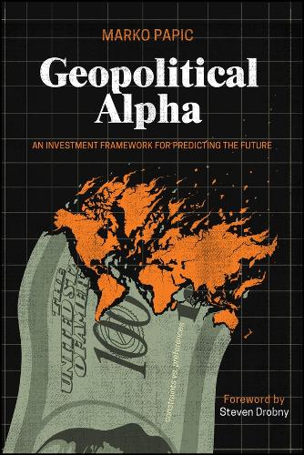 Geopolitical Alpha: An Investment Framework for Predicting the Future.