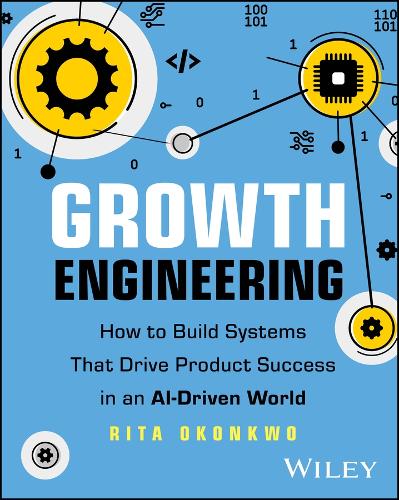 Growth Engineering: How to Build Systems That Drive Product Success in an Ai-Driven World.