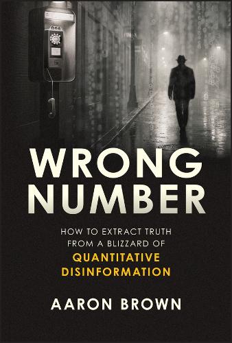 Wrong Number: How to Extract Truth from a Blizzard of Quantitative Disinformation.