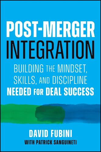 Post-Merger Integration: Building the Mindset, Skills, and Discipline Needed for Deal Success.
