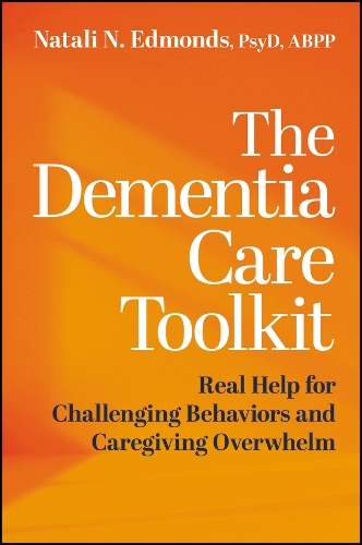 The Dementia Care Toolkit: Real Help for Challenging Behaviors and Caregiving Overwhelm.