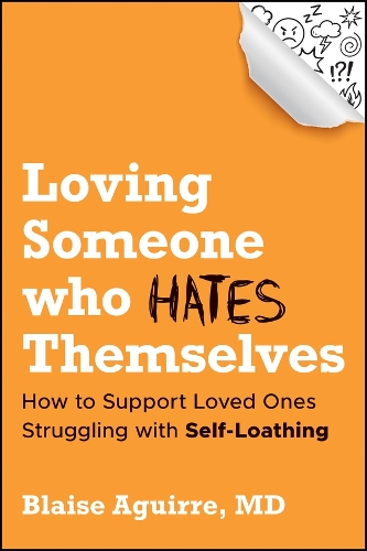 Loving Someone Who Hates Themselves: How to Support Loved Ones Struggling with Self-Loathing.