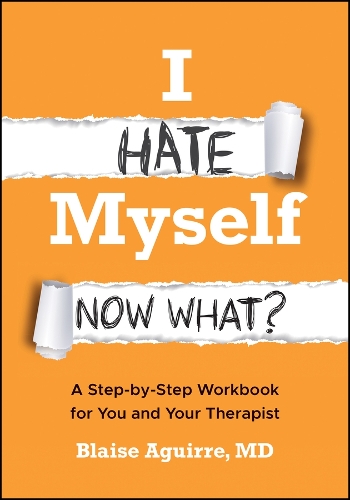 I Hate Myself. Now What?: A Step-By-Step Workbook for You and Your Therapist.