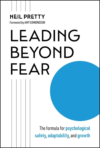 Leading Beyond Fear: The Formula for Psychological Safety, Adaptability, and Growth.