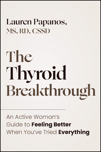 The Thyroid Breakthrough: An Active Woman?s Guide to Feeling Better When You?ve Tried Everything.