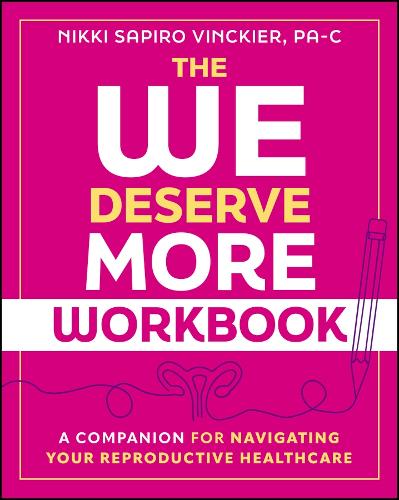 The We Deserve More Workbook: A Companion for Navigating Your Reproductive Healthcare.