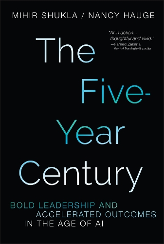 The Five-Year Century: Mastering Accelerated Outcomes in the Age of AI and Bold Leadership.