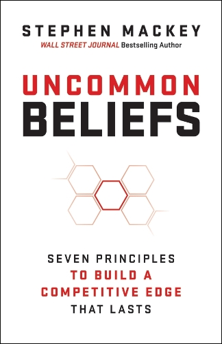 Uncommon Beliefs: The Seven Principles That Build a Competitive Edge That Lasts.