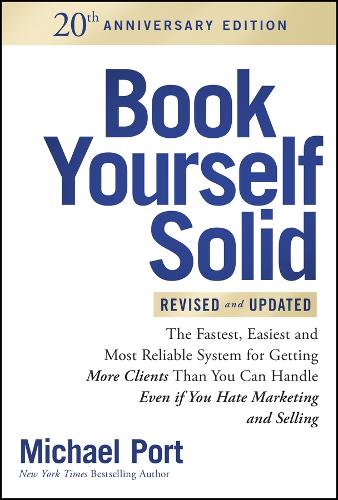 Book Yourself Solid for Creatives: The Fastest, Easiest, and Most Reliable System for Getting More Clients Than You Can Handle, 20th Anniversary Edition. 4th ed.