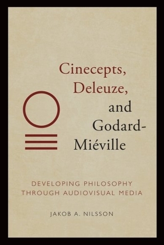 Cinecepts, Deleuze, and Godard-Mieville: Developing Philosophy through Audiovisual Media.