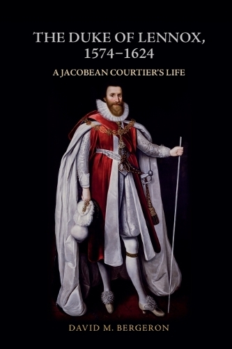 The Duke of Lennox, 1574-1624: A Jacobean Courtier's Life.