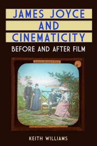 James Joyce and Cinematicity: Before and After Film.