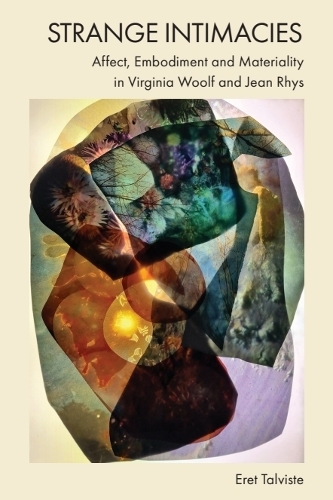 Strange Intimacies  Affect, Embodiment and Materiality in Virginia Woolf and Jean Rhys.