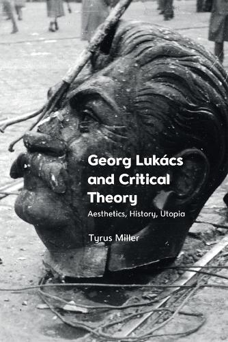 Georg Lukacs and Critical Theory: Aesthetics, History, Utopia.