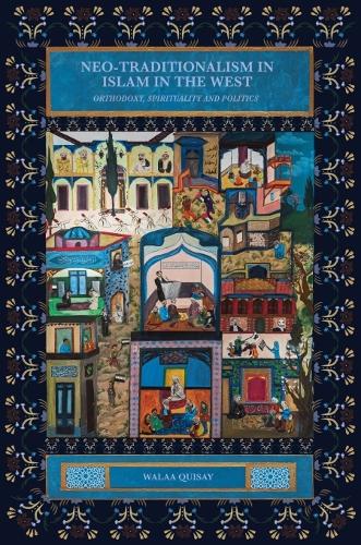 Neo-traditionalism in Islam in the West: Orthodoxy, Spirituality and Politics.