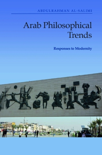 Arab Philosophical Trends: Responses to Modernity.