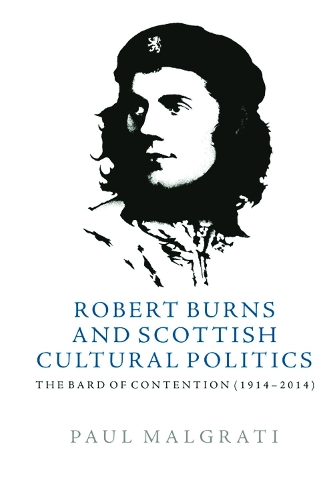 Robert Burns and Scottish Cultural Politics: The Bard of Contention (1914-2014).