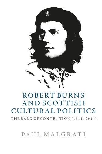 Robert Burns and Scottish Cultural Politics: The Bard of Contention (1914-2014).