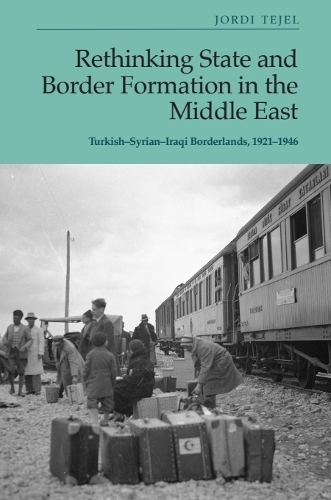 Rethinking State and Border Formation in the Middle East: Turkish-Syrian-Iraqi Borderlands, 1921-46.