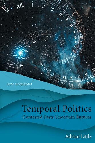 Temporal Politics: Contested Pasts, Uncertain Futures.