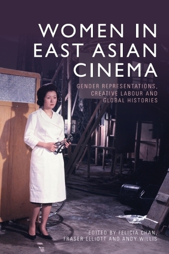 Women in East Asian Cinema: Gender Representations, Creative Labour and Global Histories.