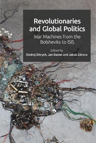 Revolutionaries and Global Politics: War Machines from the Bolsheviks to ISIS.