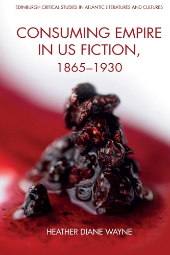 Consuming Empire in U.S. Fiction, 1865 1930.