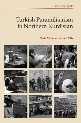 Turkish Paramilitarism in Northern Kurdistan: State Violence in the 1990s.