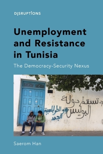 Unemployment and Resistance in Tunisia: The Democracy-Security Nexus.