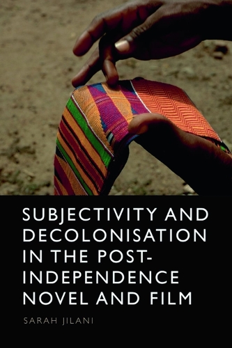 Subjectivity and Decolonisation in the Post-Independence Novel and Film.