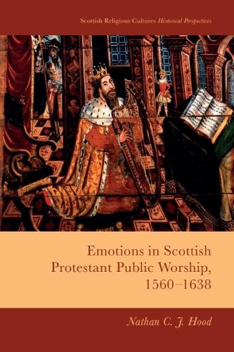 Emotions in Scottish Protestant Public Worship, 1560-1638.
