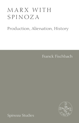 Marx with Spinoza: Production, Alienation, History.