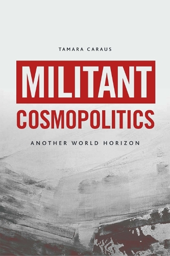 Militant Cosmopolitics: Another World Horizon.