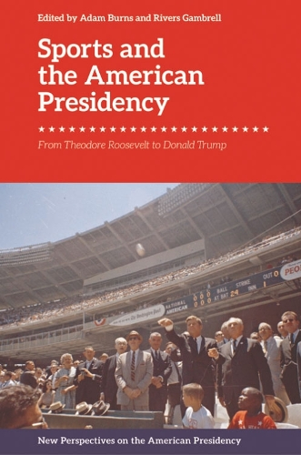 Sports and the American Presidency: From Theodore Roosevelt to Donald Trump.