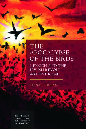 The Apocalypse of the Birds: 1 Enoch and the Jewish Revolt against Rome.